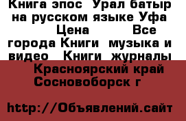 Книга эпос “Урал-батыр“ на русском языке Уфа, 1981 › Цена ­ 500 - Все города Книги, музыка и видео » Книги, журналы   . Красноярский край,Сосновоборск г.